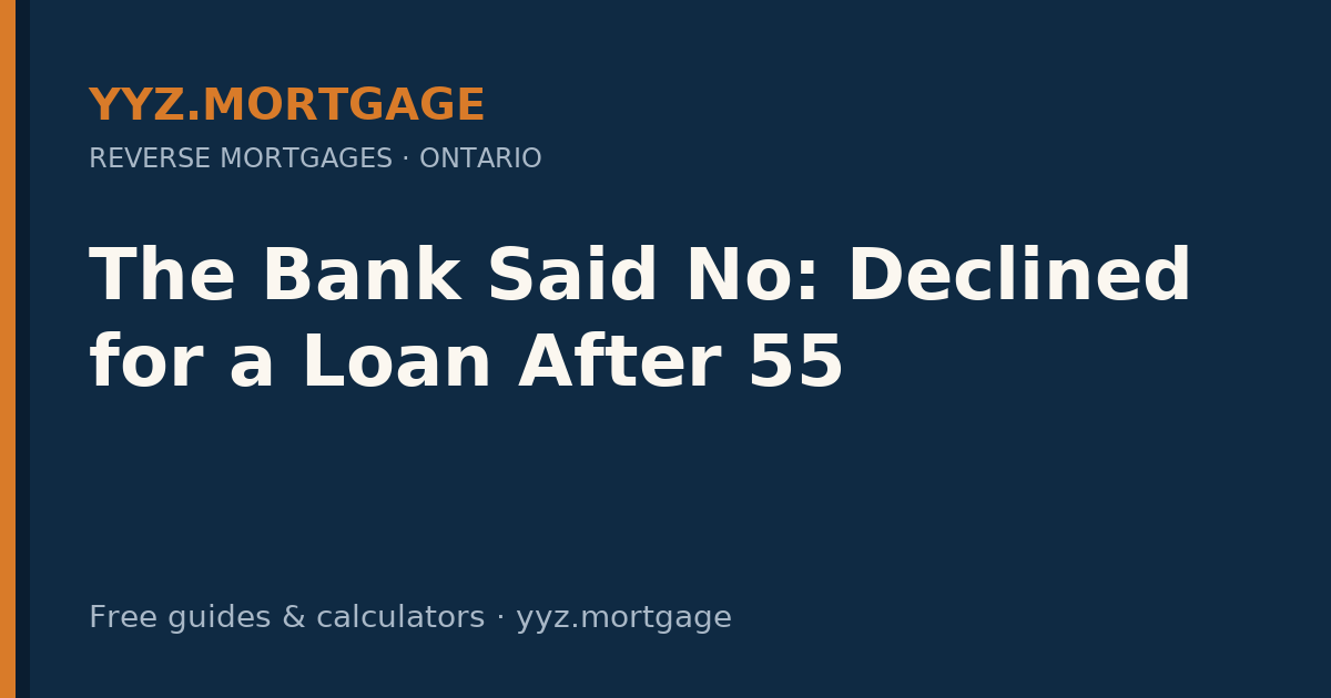 The Bank Said No: Declined for a Loan After 55 — YYZ Mortgage guide