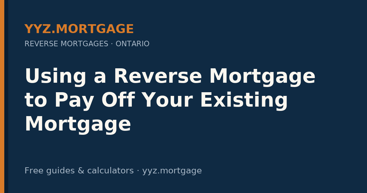 Using a Reverse Mortgage to Pay Off Your Existing Mortgage — YYZ Mortgage guide