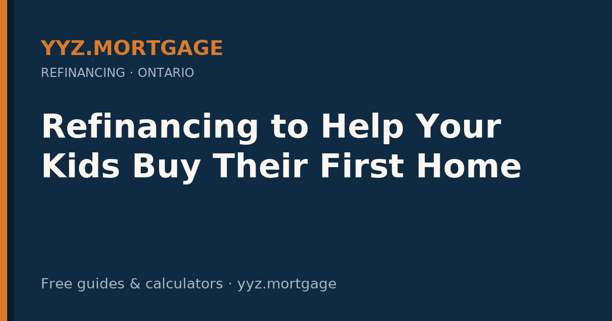 Refinancing to Help Your Kids Buy Their First Home — YYZ Mortgage guide