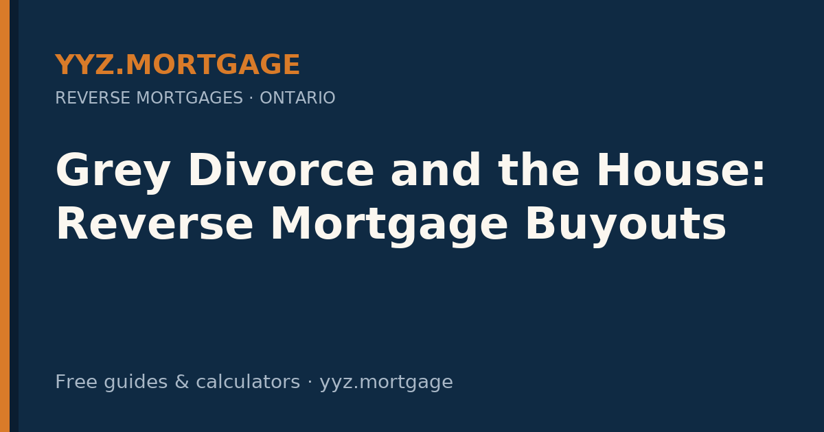 Grey Divorce and the House: Reverse Mortgage Buyouts — YYZ Mortgage guide