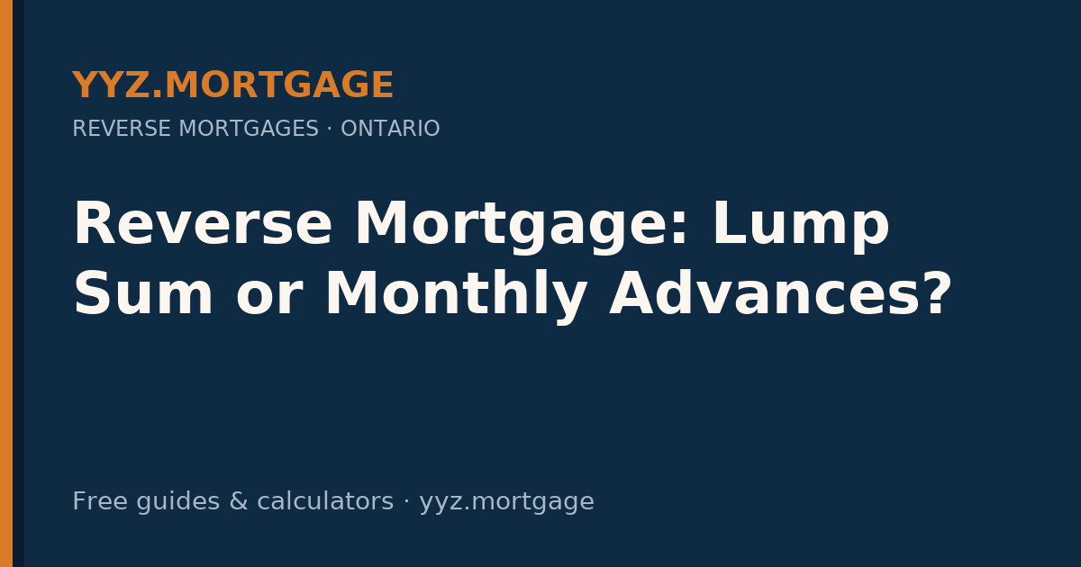 Reverse Mortgage: Lump Sum or Monthly Advances? — YYZ Mortgage guide