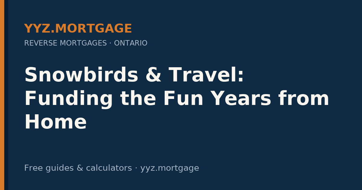Snowbirds & Travel: Funding the Fun Years from Home — YYZ Mortgage guide