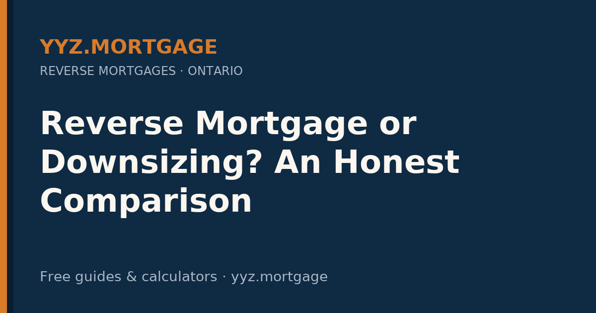 Reverse Mortgage or Downsizing? An Honest Comparison — YYZ Mortgage guide