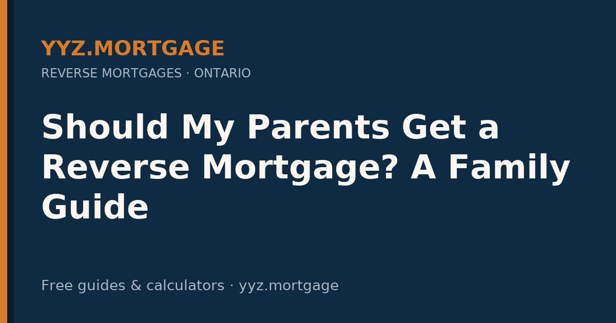 Should My Parents Get a Reverse Mortgage? A Family Guide — YYZ Mortgage guide